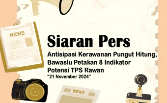Siaran Pers "Antisipasi Kerawanan Pungut Hitung, Bawaslu Petakan 8 Indikator Potensi TPS Rawan"